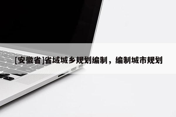 [安徽省]省域城鄉(xiāng)規(guī)劃編制，編制城市規(guī)劃
