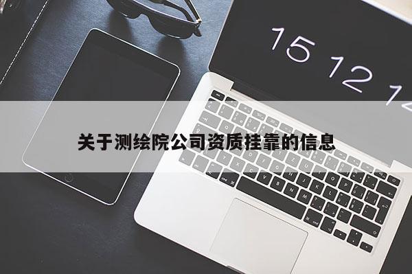 關(guān)于測(cè)繪院公司資質(zhì) *** 的信息