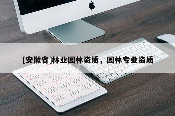 [安徽省]林業(yè)園林資質(zhì)，園林專業(yè)資質(zhì)