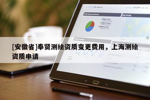 [安徽省]奉賢測繪資質(zhì)變更費用，上海測繪資質(zhì)申請
