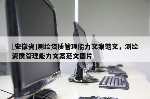 [安徽省]測繪資質(zhì)管理能力文案范文，測繪資質(zhì)管理能力文案范文圖片