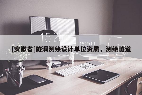 [安徽省]隧洞測(cè)繪設(shè)計(jì)單位資質(zhì)，測(cè)繪隧道