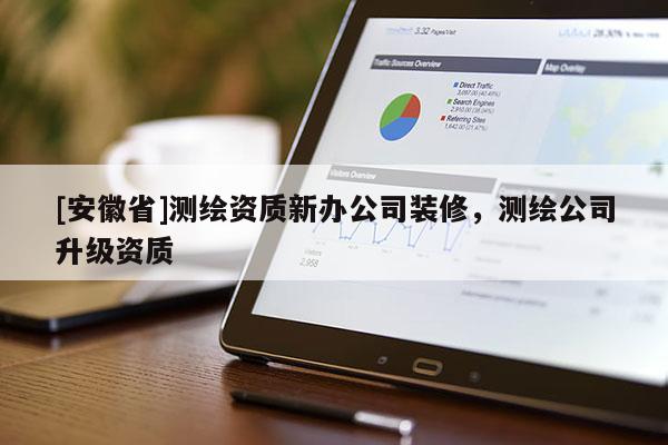 [安徽省]測繪資質新辦公司裝修，測繪公司升級資質