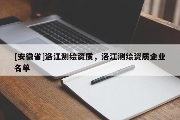 [安徽省]洛江測繪資質(zhì)，洛江測繪資質(zhì)企業(yè)名單