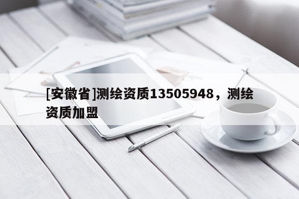 [安徽省]測繪資質(zhì)13505948，測繪資質(zhì)加盟