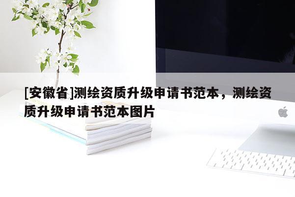 [安徽省]測(cè)繪資質(zhì)升級(jí)申請(qǐng)書范本，測(cè)繪資質(zhì)升級(jí)申請(qǐng)書范本圖片