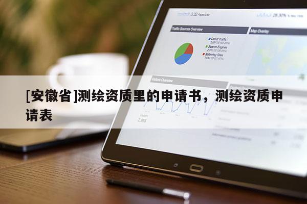 [安徽省]測繪資質(zhì)里的申請書，測繪資質(zhì)申請表