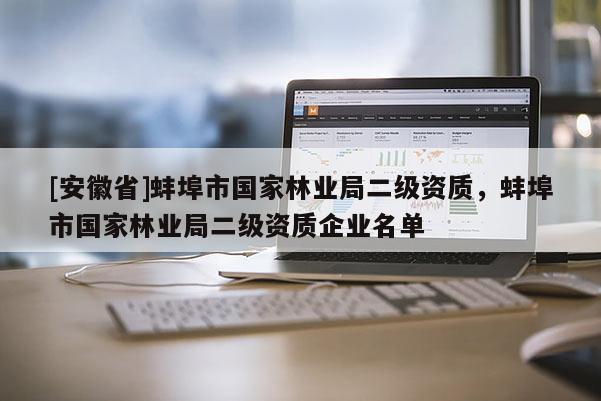 [安徽省]蚌埠市國(guó)家林業(yè)局二級(jí)資質(zhì)，蚌埠市國(guó)家林業(yè)局二級(jí)資質(zhì)企業(yè)名單